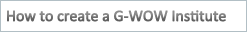 How to create a G-WOW Institute